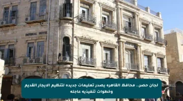 لجان حصر.. محافظ القاهرة يصدر تعليمات جديدة لتنظيم الإيجار القديم وخطوات تنفيذية عاجلة